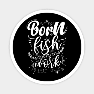 Born To Fish, Forced To Work Magnet